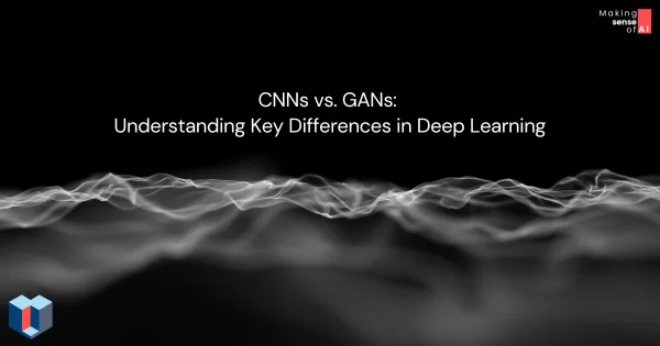 CNNs vs. GANs: Understanding Key Differences in Deep Learning